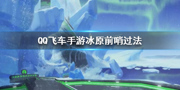 QQ飛車手游冰原前哨過(guò)法 冰原前哨捷徑怎么過(guò)
