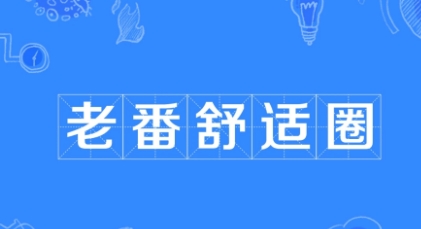 老番舒適圈是什么梗網(wǎng)絡(luò)用語